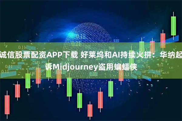 诚信股票配资APP下载 好莱坞和AI持续火拼:华纳起诉Midjourney盗用蝙蝠侠
