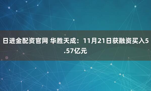日进金配资官网 华胜天成：11月21日获融资买入5.57亿元